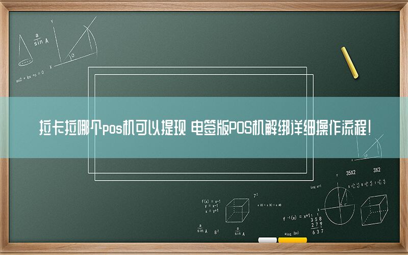 拉卡拉哪个pos机可以提现 电签版POS机解绑详细操作流程！