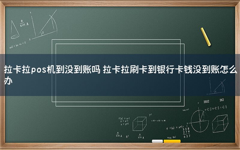 拉卡拉pos机到没到账吗 拉卡拉刷卡到银行卡钱没到账怎么办