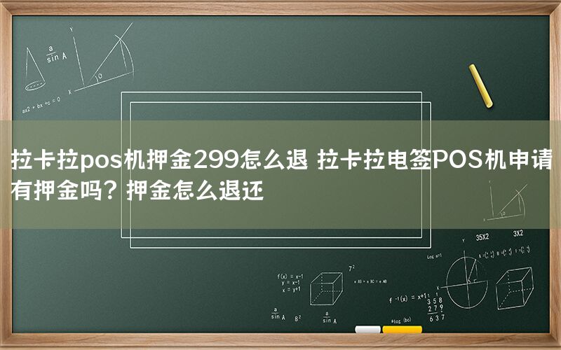 拉卡拉pos机押金299怎么退 拉卡拉电签POS机申请有押金吗？押金怎么退还