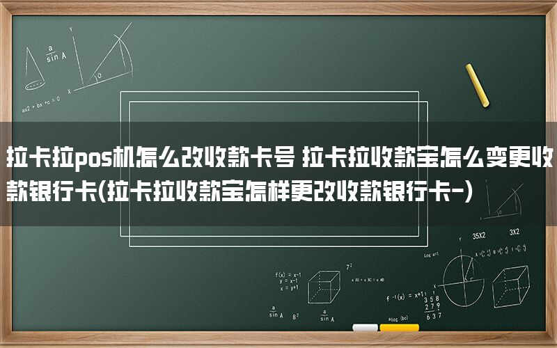 拉卡拉pos机怎么改收款卡号 拉卡拉收款宝怎么变更收款银行卡(拉卡拉收款宝怎样更改收款银行卡-)