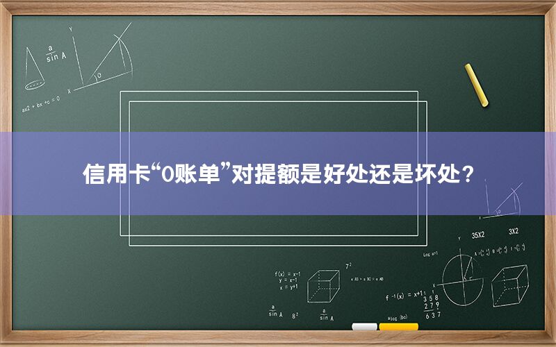 信用卡“0账单”对提额是好处还是坏处？