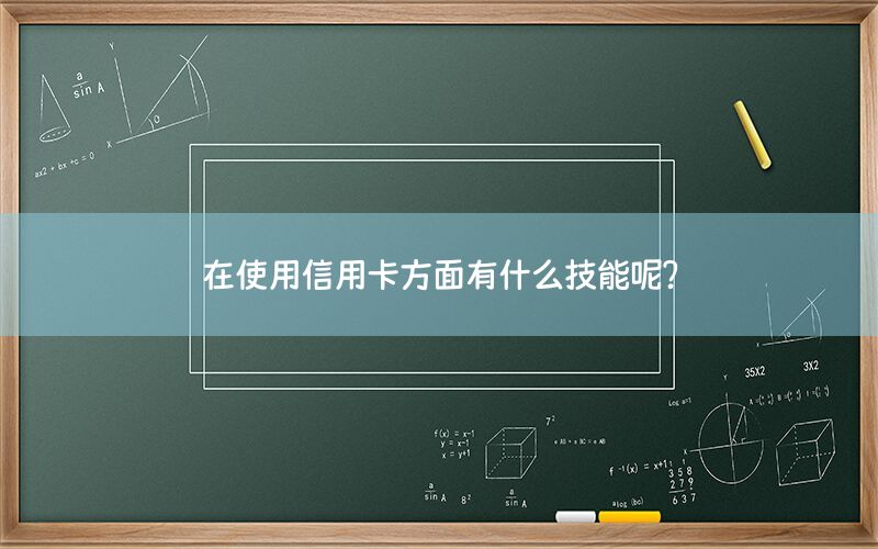 在使用信用卡方面有什么技能呢？