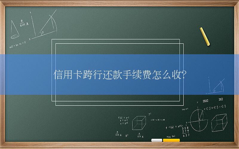 信用卡跨行还款手续费怎么收？