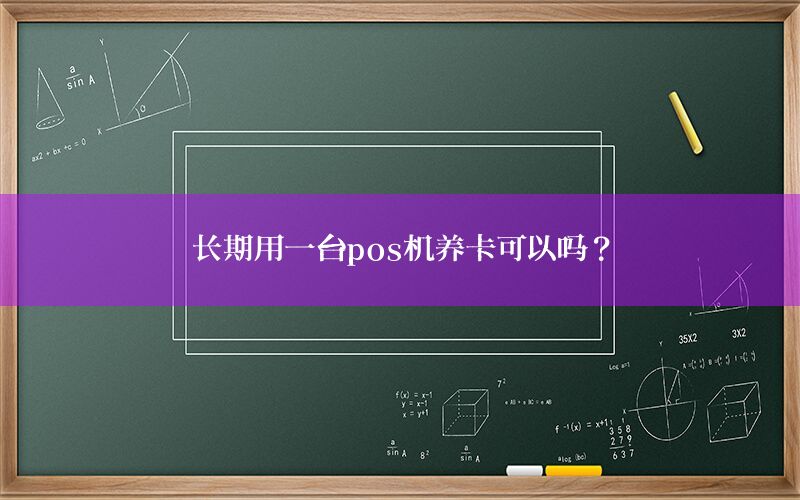 长期用一台pos机养卡可以吗？